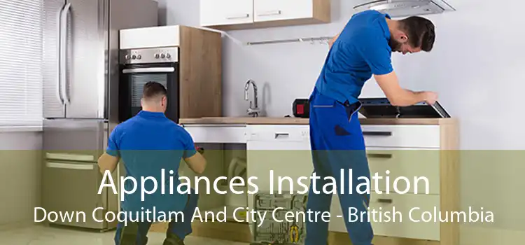Appliances Installation Down Coquitlam And City Centre - British Columbia