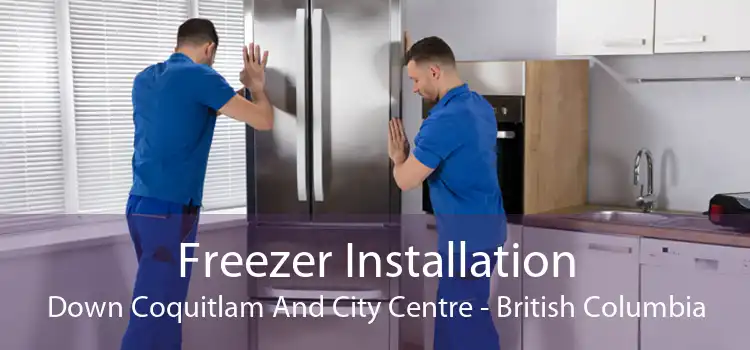 Freezer Installation Down Coquitlam And City Centre - British Columbia