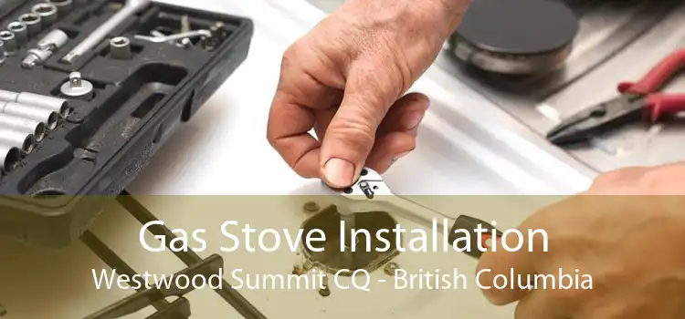 Gas Stove Installation Westwood Summit CQ - British Columbia