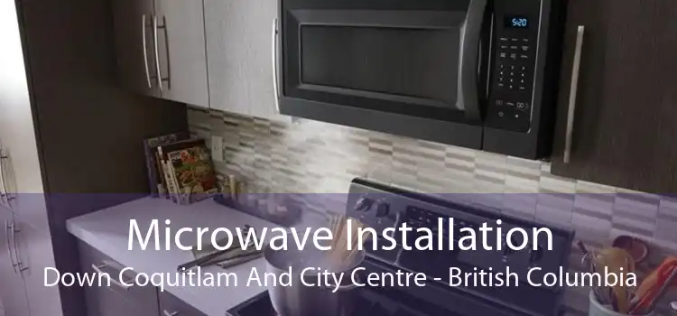 Microwave Installation Down Coquitlam And City Centre - British Columbia