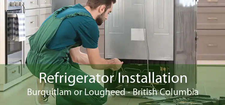 Refrigerator Installation Burquitlam or Lougheed - British Columbia