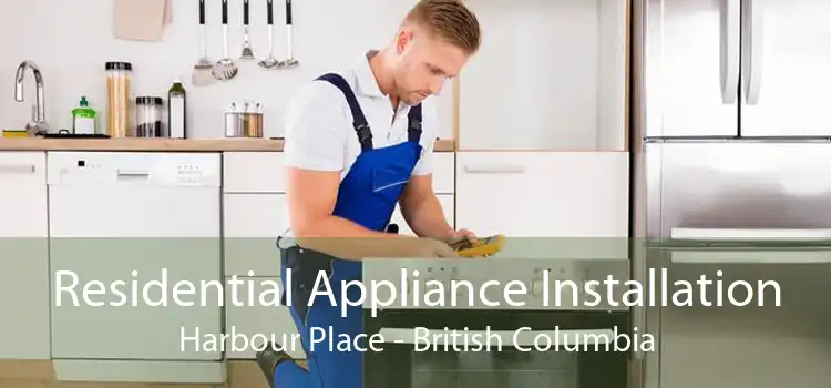 Residential Appliance Installation Harbour Place - British Columbia