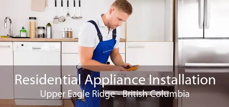 Residential Appliance Installation Upper Eagle Ridge - British Columbia