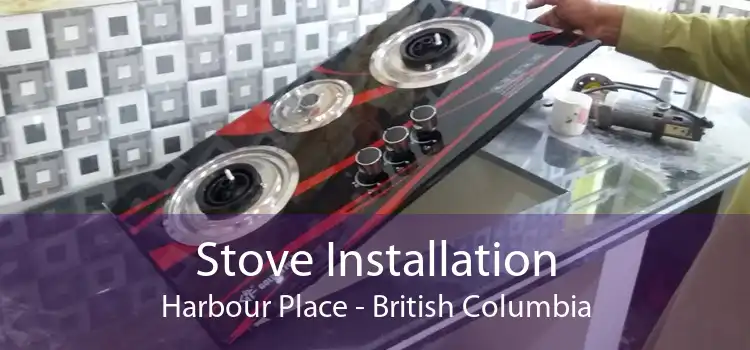 Stove Installation Harbour Place - British Columbia