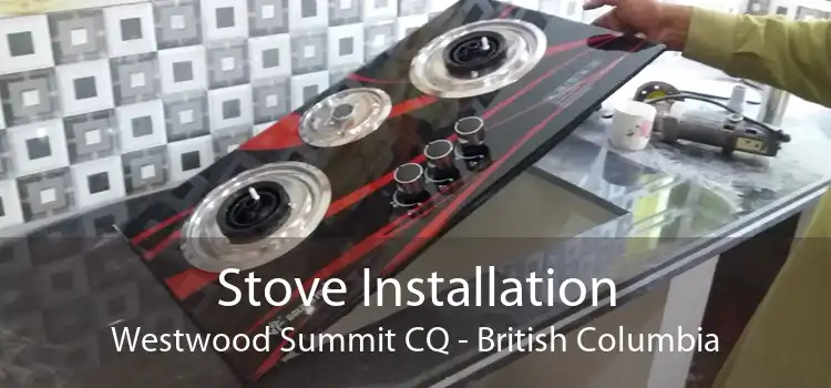 Stove Installation Westwood Summit CQ - British Columbia