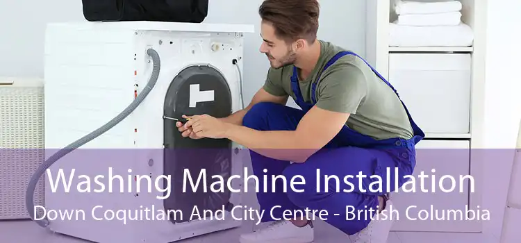 Washing Machine Installation Down Coquitlam And City Centre - British Columbia