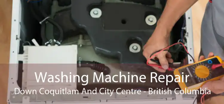 Washing Machine Repair Down Coquitlam And City Centre - British Columbia